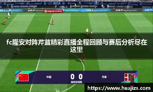 xingkong.comfc隆安对阵芹苴精彩直播全程回顾与赛后分析尽在这里