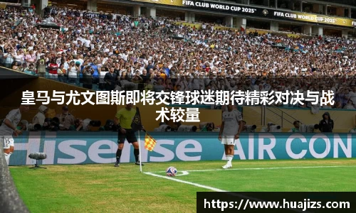 xingkong.com皇马与尤文图斯即将交锋球迷期待精彩对决与战术较量